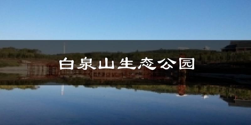 白泉山生态公园今日天气
